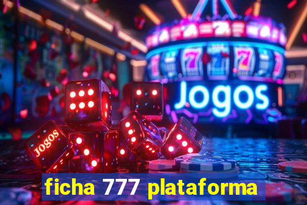 ficha 777 plataforma